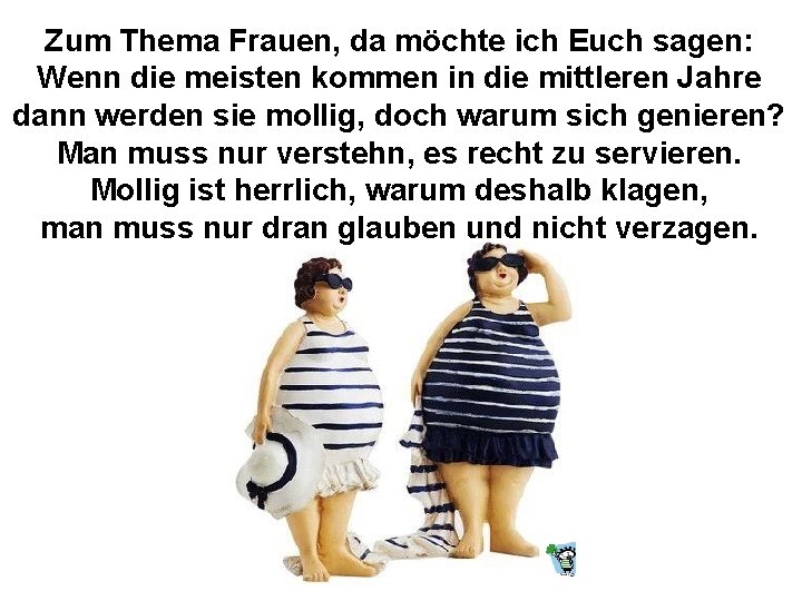 Zum Thema Frauen, da möchte ich Euch sagen: Wenn die meisten kommen in die