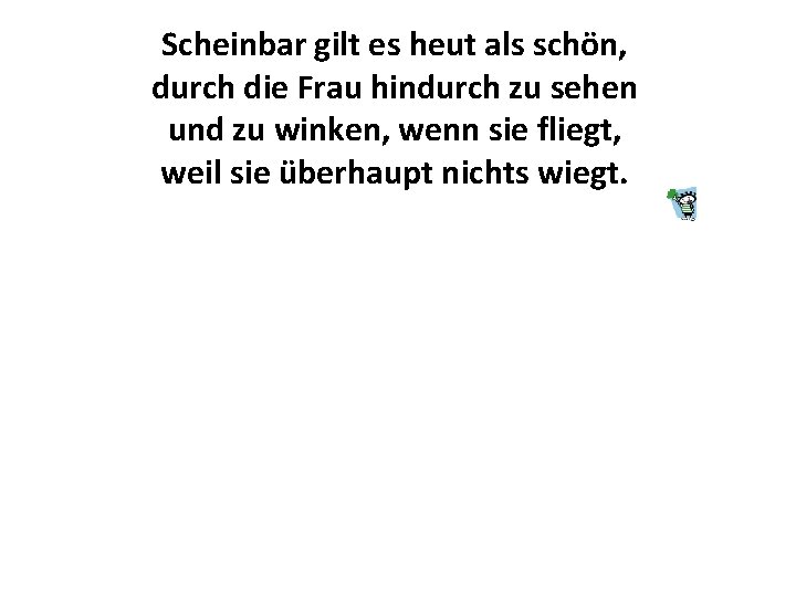 Scheinbar gilt es heut als schön, durch die Frau hindurch zu sehen und zu