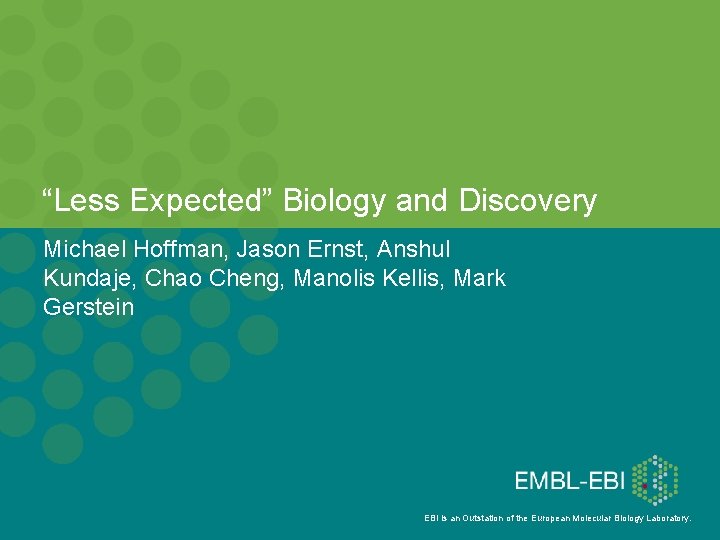 “Less Expected” Biology and Discovery Michael Hoffman, Jason Ernst, Anshul Kundaje, Chao Cheng, Manolis