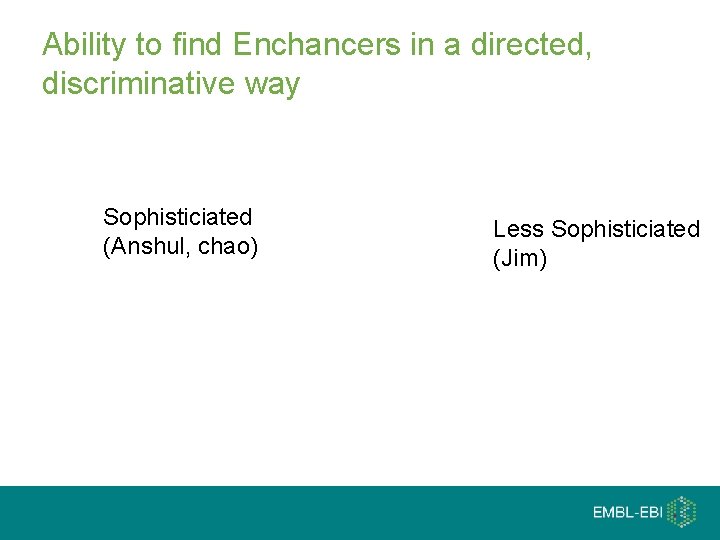 Ability to find Enchancers in a directed, discriminative way Sophisticiated (Anshul, chao) Less Sophisticiated