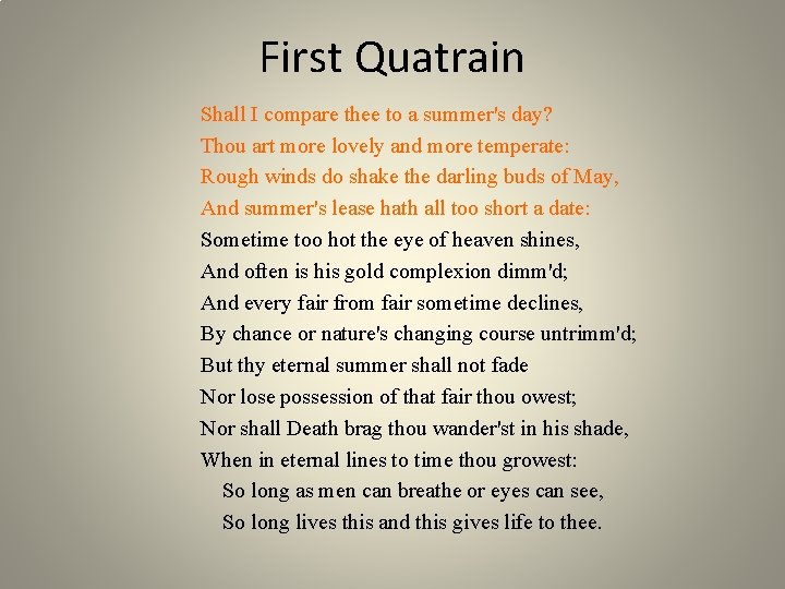 First Quatrain Shall I compare thee to a summer's day? Thou art more lovely
