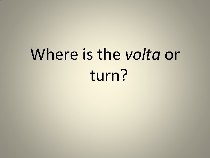 Where is the volta or turn? 