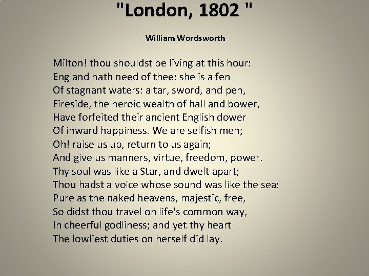 "London, 1802 " William Wordsworth Milton! thou shouldst be living at this hour: England
