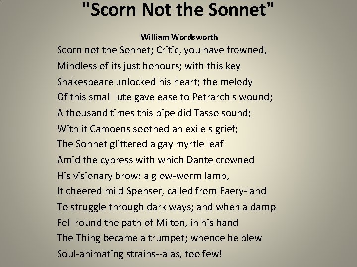 "Scorn Not the Sonnet" William Wordsworth Scorn not the Sonnet; Critic, you have frowned,