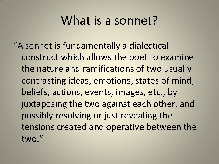 What is a sonnet? “A sonnet is fundamentally a dialectical construct which allows the