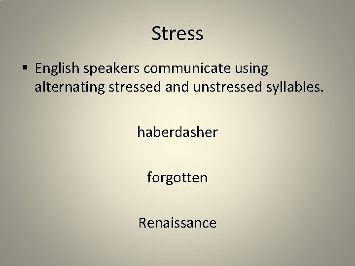Stress § English speakers communicate using alternating stressed and unstressed syllables. haberdasher forgotten Renaissance