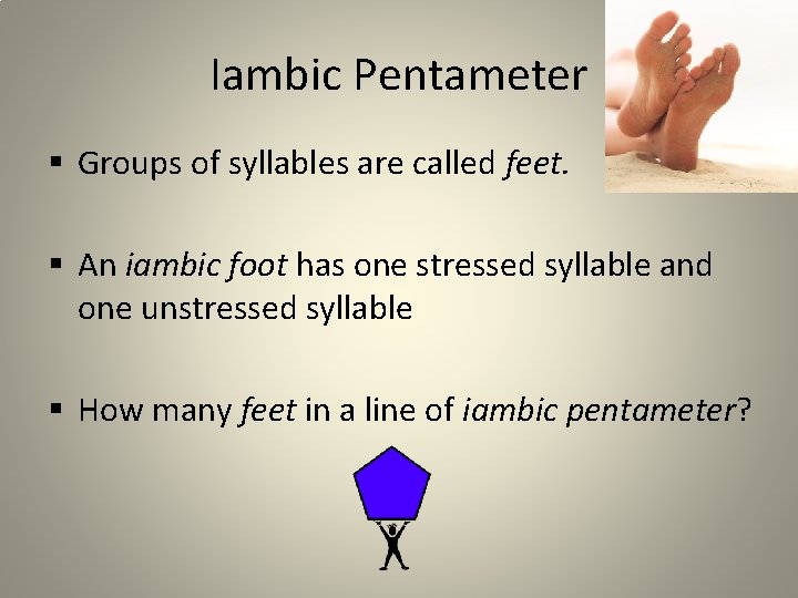 Iambic Pentameter § Groups of syllables are called feet. § An iambic foot has