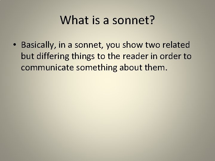 What is a sonnet? • Basically, in a sonnet, you show two related but