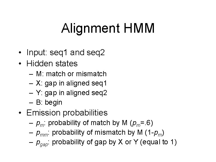 Alignment HMM • Input: seq 1 and seq 2 • Hidden states – –