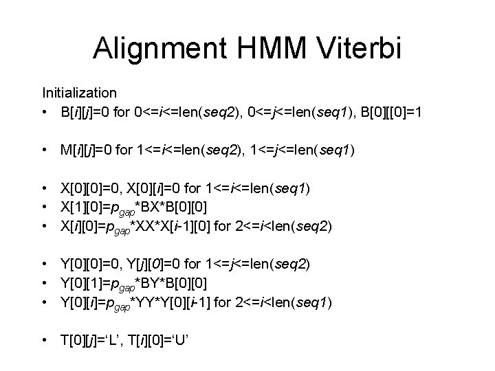 Alignment HMM Viterbi Initialization • B[i][j]=0 for 0<=i<=len(seq 2), 0<=j<=len(seq 1), B[0][[0]=1 • M[i][j]=0