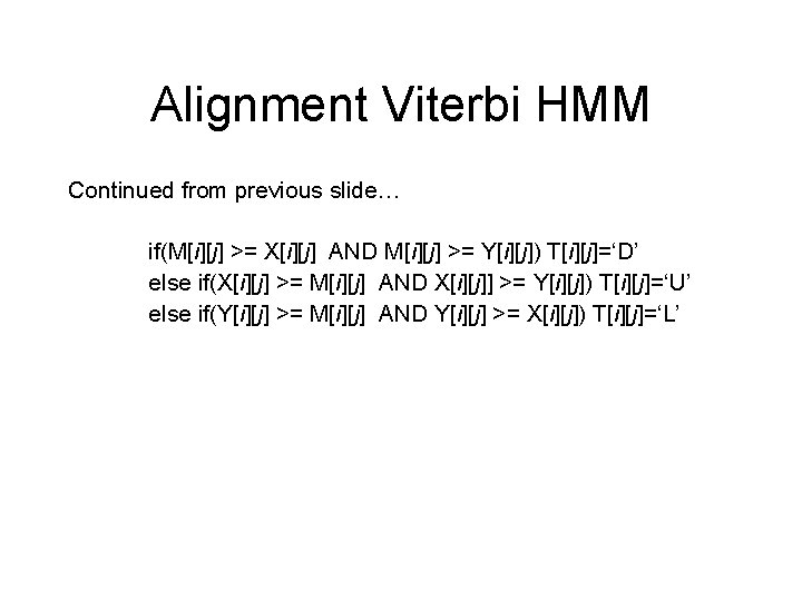 Alignment Viterbi HMM Continued from previous slide… if(M[i][j] >= X[i][j] AND M[i][j] >= Y[i][j])