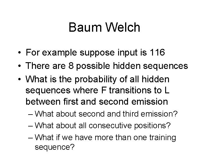 Baum Welch • For example suppose input is 116 • There are 8 possible