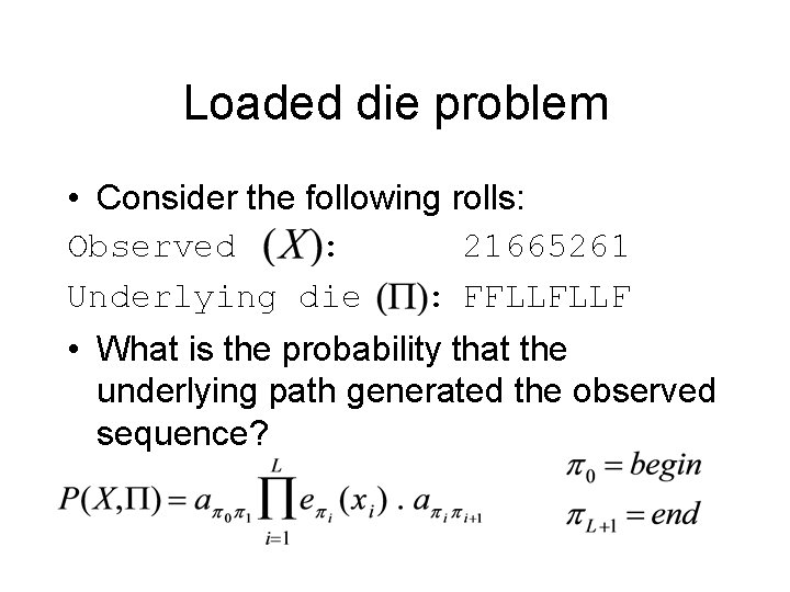 Loaded die problem • Consider the following rolls: Observed : 21665261 Underlying die :