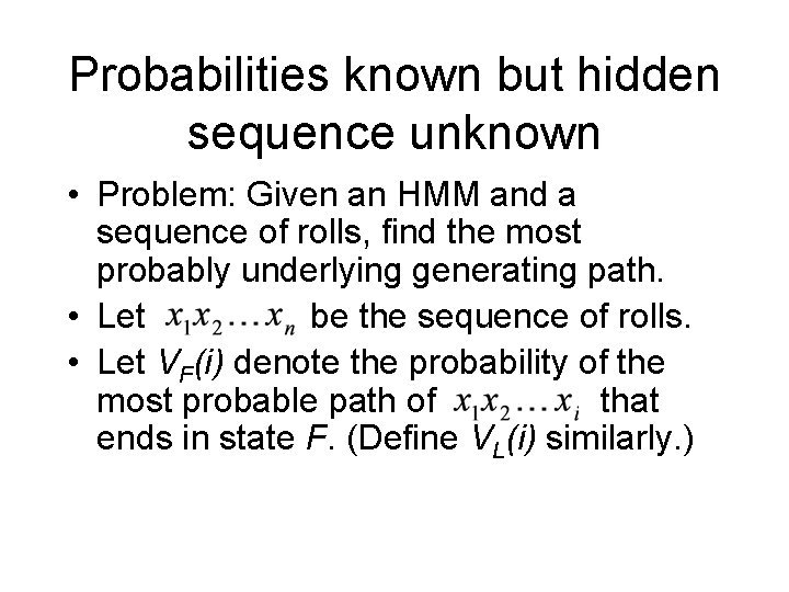Probabilities known but hidden sequence unknown • Problem: Given an HMM and a sequence