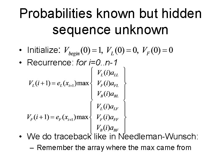 Probabilities known but hidden sequence unknown • Initialize: • Recurrence: for i=0. . n-1