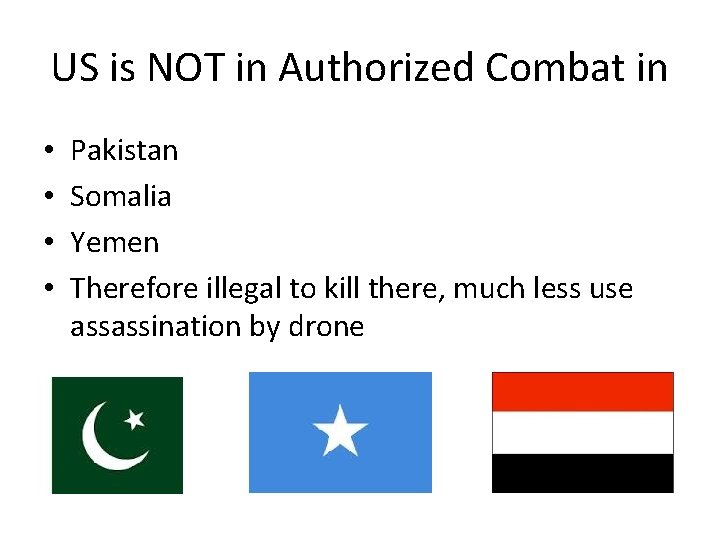 US is NOT in Authorized Combat in • • Pakistan Somalia Yemen Therefore illegal