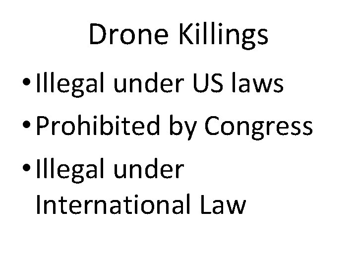 Drone Killings • Illegal under US laws • Prohibited by Congress • Illegal under