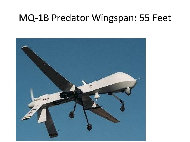 MQ-1 B Predator Wingspan: 55 Feet 