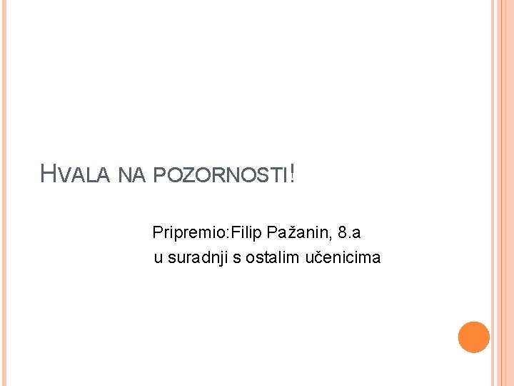 HVALA NA POZORNOSTI! Pripremio: Filip Pažanin, 8. a u suradnji s ostalim učenicima HVALA NA POZORNOSTI! Pripremio: Filip Pažanin, 8. a u suradnji s ostalim učenicima
