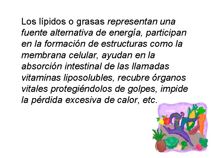 Los lípidos o grasas representan una fuente alternativa de energía, participan en la formación