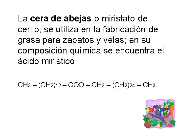 La cera de abejas o miristato de cerilo, se utiliza en la fabricación de