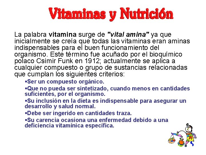 La palabra vitamina surge de "vital amina" ya que inicialmente se creía que todas