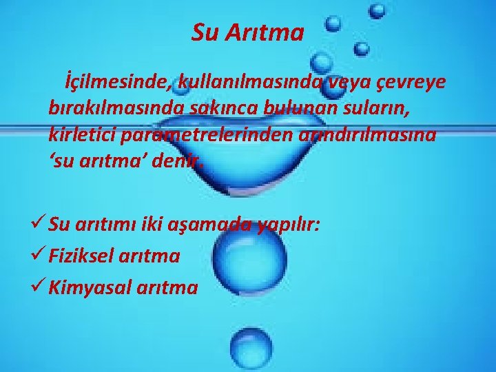 Su Arıtma İçilmesinde, kullanılmasında veya çevreye bırakılmasında sakınca bulunan suların, kirletici parametrelerinden arındırılmasına ‘su