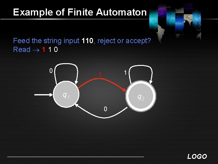 Example of Finite Automaton Feed the string input 110, reject or accept? Read 1