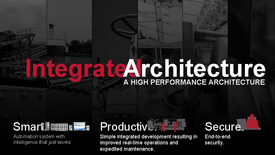 Integrated Architecture x A HIGH PERFORMANCE ARCHITECTURE Smart. Productive. Secure. Automation system with intelligence