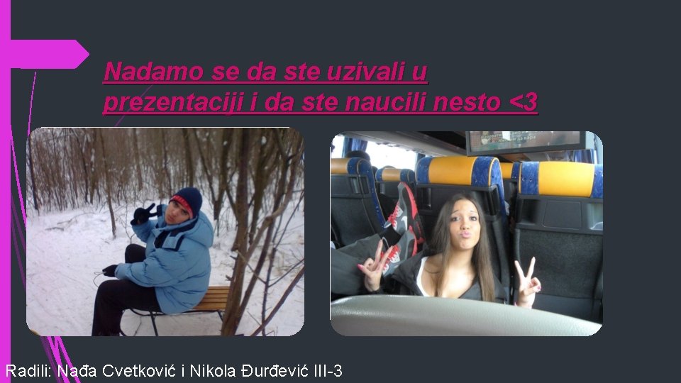 Nadamo se da ste uzivali u prezentaciji i da ste naucili nesto <3 Radili: