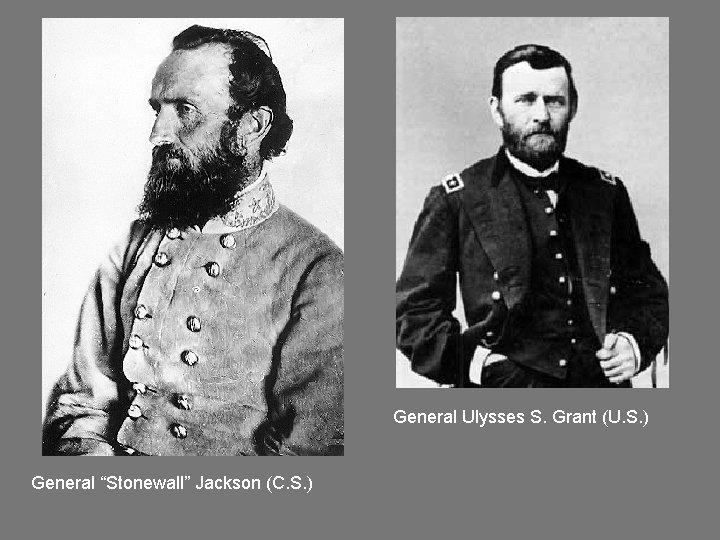 General Ulysses S. Grant (U. S. ) General “Stonewall” Jackson (C. S. ) 