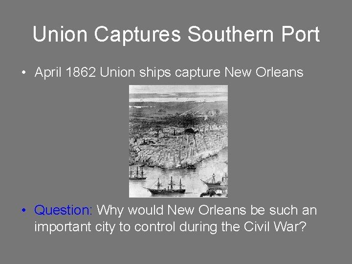 Union Captures Southern Port • April 1862 Union ships capture New Orleans • Question: