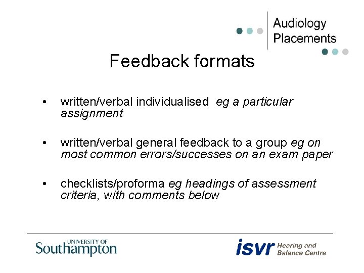 Feedback formats • written/verbal individualised eg a particular assignment • written/verbal general feedback to