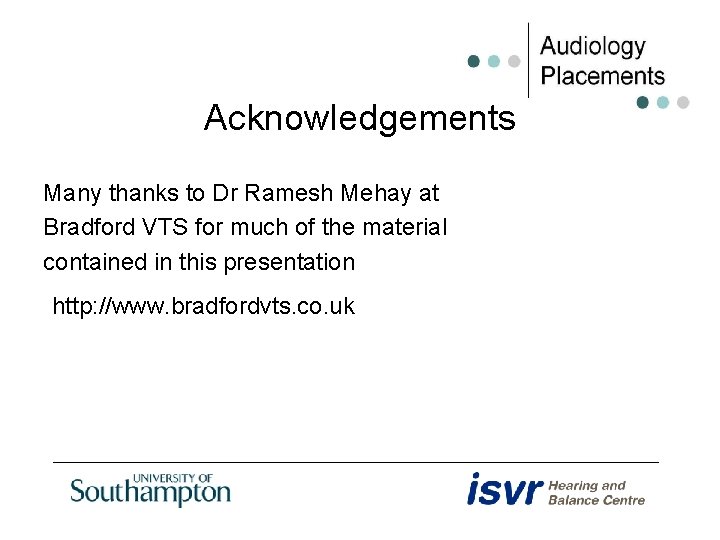 Acknowledgements Many thanks to Dr Ramesh Mehay at Bradford VTS for much of the
