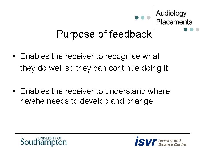 Purpose of feedback • Enables the receiver to recognise what they do well so