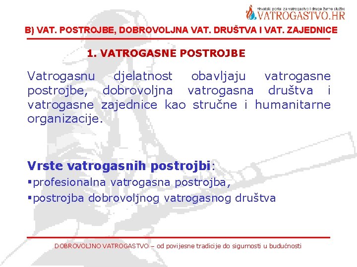 B) VAT. POSTROJBE, DOBROVOLJNA VAT. DRUŠTVA I VAT. ZAJEDNICE 1. VATROGASNE POSTROJBE Vatrogasnu djelatnost