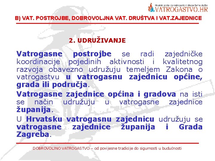 B) VAT. POSTROJBE, DOBROVOLJNA VAT. DRUŠTVA I VAT. ZAJEDNICE 2. UDRUŽIVANJE Vatrogasne postrojbe se