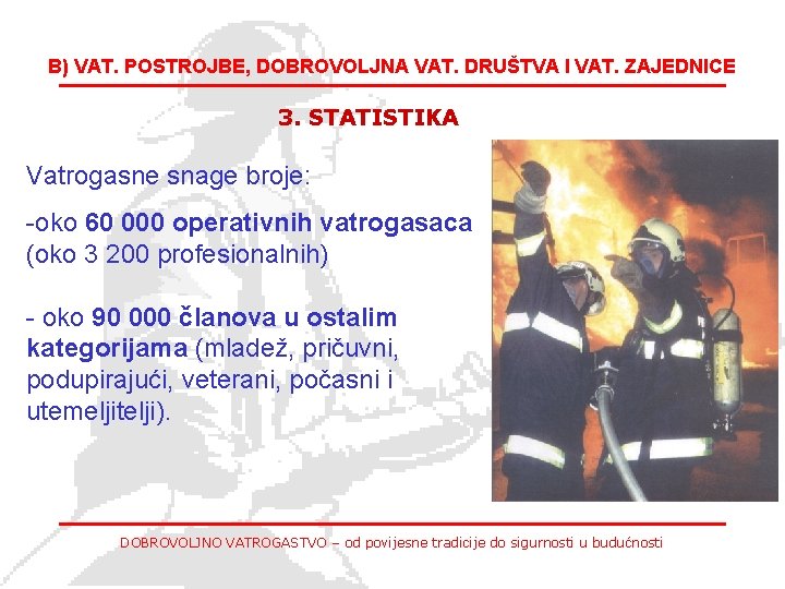 B) VAT. POSTROJBE, DOBROVOLJNA VAT. DRUŠTVA I VAT. ZAJEDNICE 3. STATISTIKA Vatrogasne snage broje: