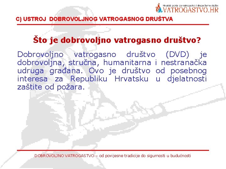 C) USTROJ DOBROVOLJNOG VATROGASNOG DRUŠTVA Što je dobrovoljno vatrogasno društvo? Dobrovoljno vatrogasno društvo (DVD)