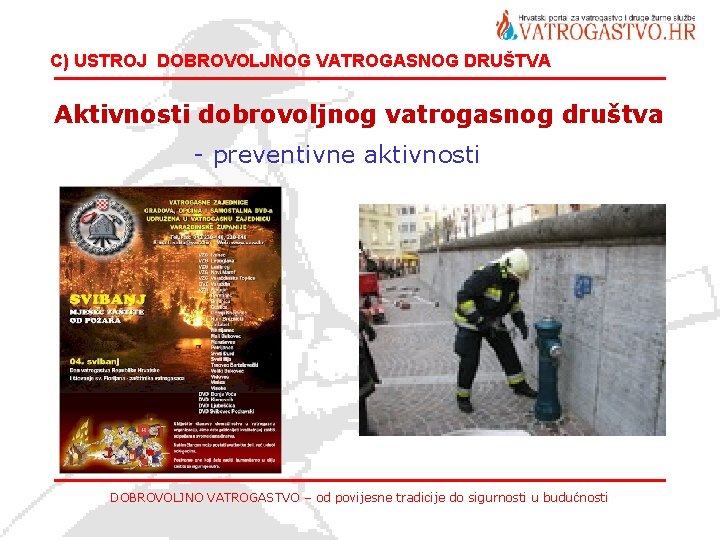 C) USTROJ DOBROVOLJNOG VATROGASNOG DRUŠTVA Aktivnosti dobrovoljnog vatrogasnog društva - preventivne aktivnosti DOBROVOLJNO VATROGASTVO