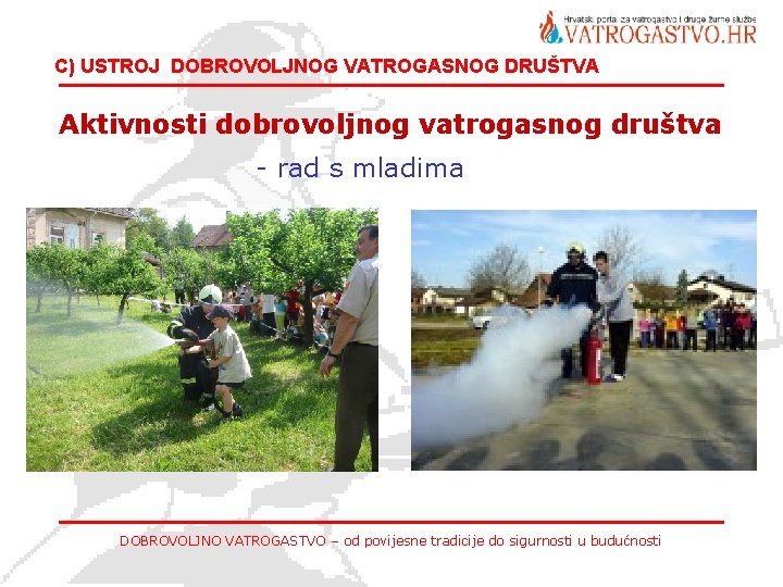 C) USTROJ DOBROVOLJNOG VATROGASNOG DRUŠTVA Aktivnosti dobrovoljnog vatrogasnog društva - rad s mladima DOBROVOLJNO