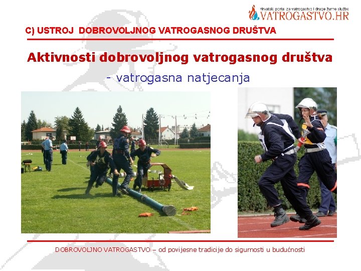 C) USTROJ DOBROVOLJNOG VATROGASNOG DRUŠTVA Aktivnosti dobrovoljnog vatrogasnog društva - vatrogasna natjecanja DOBROVOLJNO VATROGASTVO