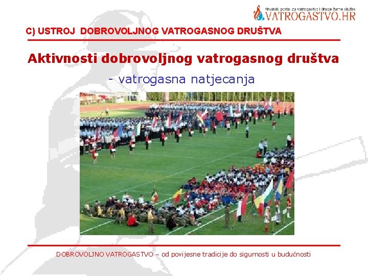 C) USTROJ DOBROVOLJNOG VATROGASNOG DRUŠTVA Aktivnosti dobrovoljnog vatrogasnog društva - vatrogasna natjecanja DOBROVOLJNO VATROGASTVO