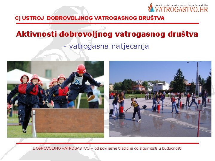 C) USTROJ DOBROVOLJNOG VATROGASNOG DRUŠTVA Aktivnosti dobrovoljnog vatrogasnog društva - vatrogasna natjecanja DOBROVOLJNO VATROGASTVO