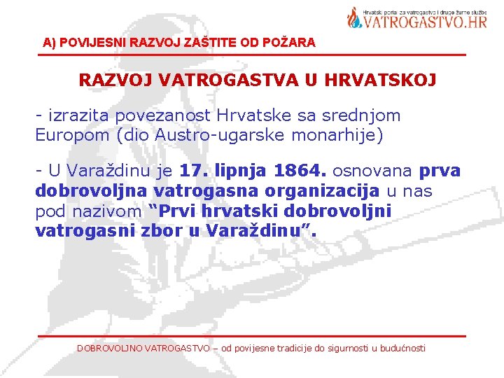 A) POVIJESNI RAZVOJ ZAŠTITE OD POŽARA RAZVOJ VATROGASTVA U HRVATSKOJ - izrazita povezanost Hrvatske