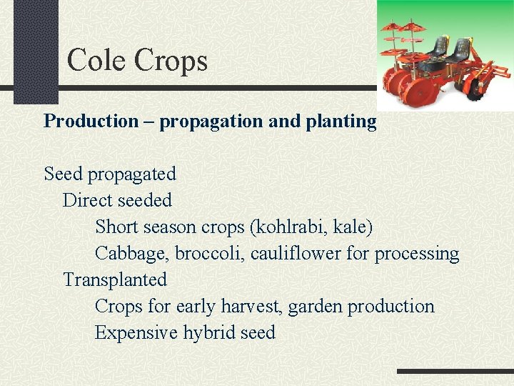 Cole Crops Production – propagation and planting Seed propagated Direct seeded Short season crops