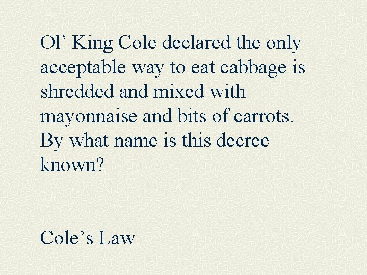 Ol’ King Cole declared the only acceptable way to eat cabbage is shredded and