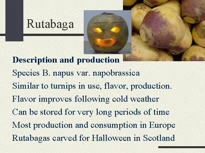 Rutabaga Description and production Species B. napus var. napobrassica Similar to turnips in use,