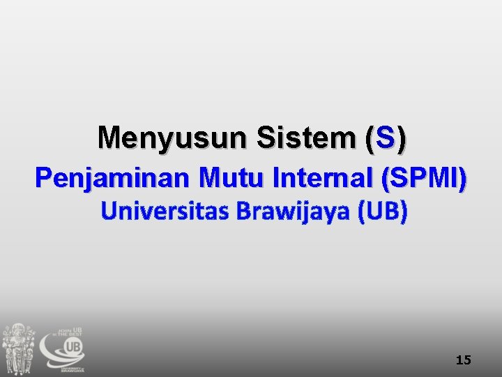 Menyusun Sistem (S) Penjaminan Mutu Internal (SPMI) Universitas Brawijaya (UB) 15 