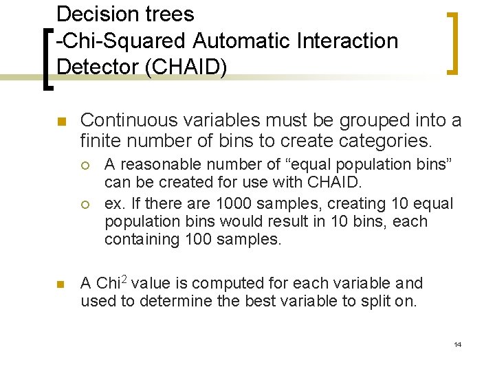 Decision trees -Chi-Squared Automatic Interaction Detector (CHAID) n Continuous variables must be grouped into